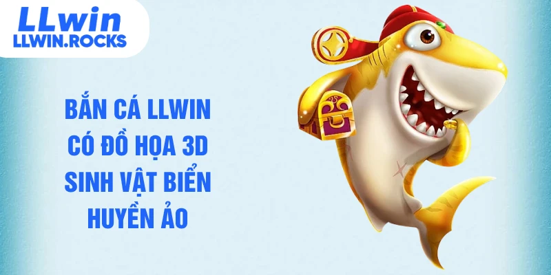 Bắn cá LLWIN có đồ họa 3D sinh vật biển huyền ảo