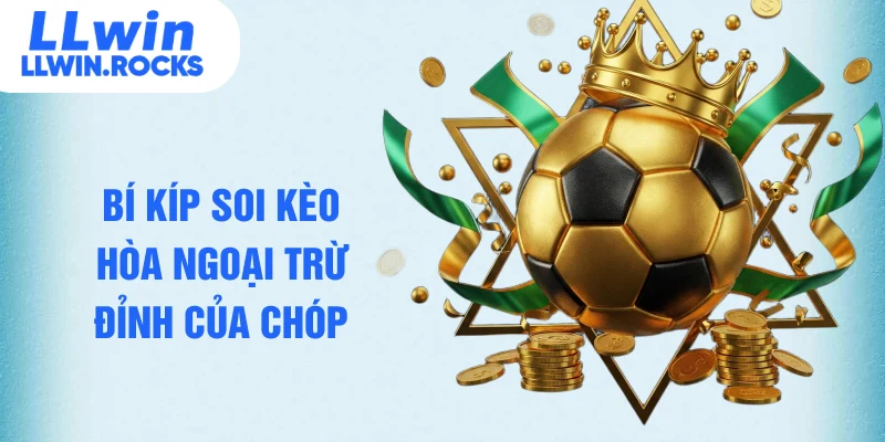 Bí kíp soi kèo hòa ngoại trừ đỉnh của chóp