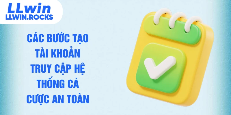 Các bước tạo tài khoản truy cập hệ thống cá cược an toàn