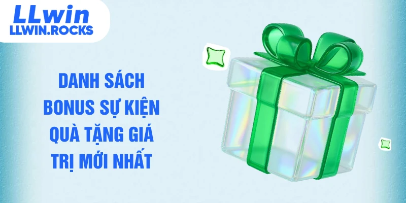 Danh sách bonus sự kiện quà tặng giá trị mới nhất