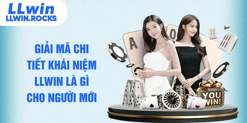 Giải mã chi tiết khái niệm LLWIN là gì cho người mới