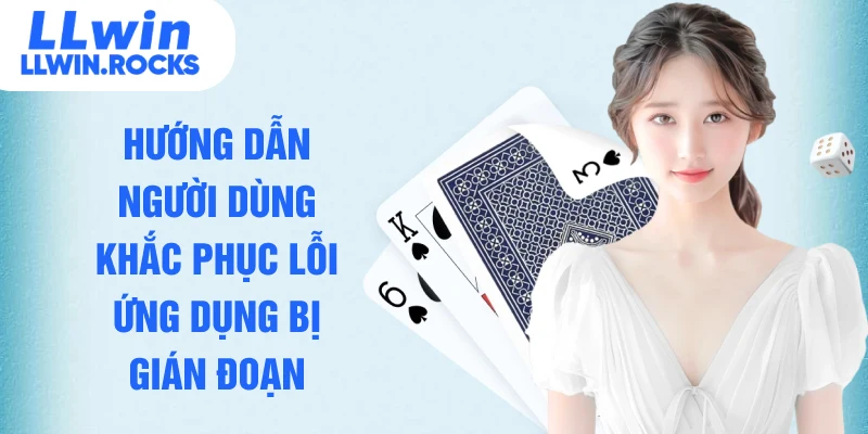 Hướng dẫn người dùng khắc phục lỗi ứng dụng bị gián đoạn