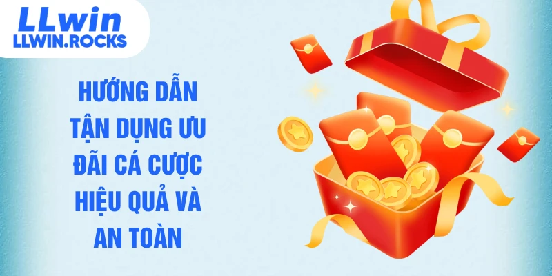 Hướng dẫn tận dụng ưu đãi cá cược hiệu quả và an toàn