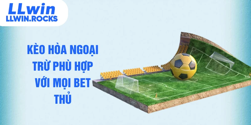 Kèo hòa ngoại trừ phù hợp với mọi bet thủ