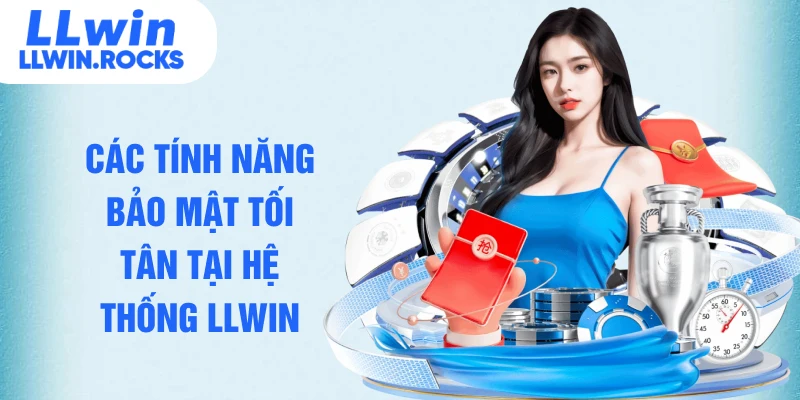 Các tính năng bảo mật tối tân tại hệ thống LLWIN