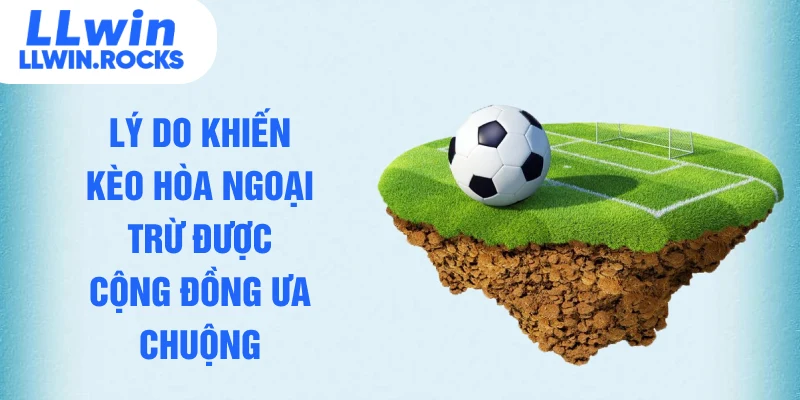 Lý do khiến kèo hòa ngoại trừ được cộng đồng ưa chuộng
