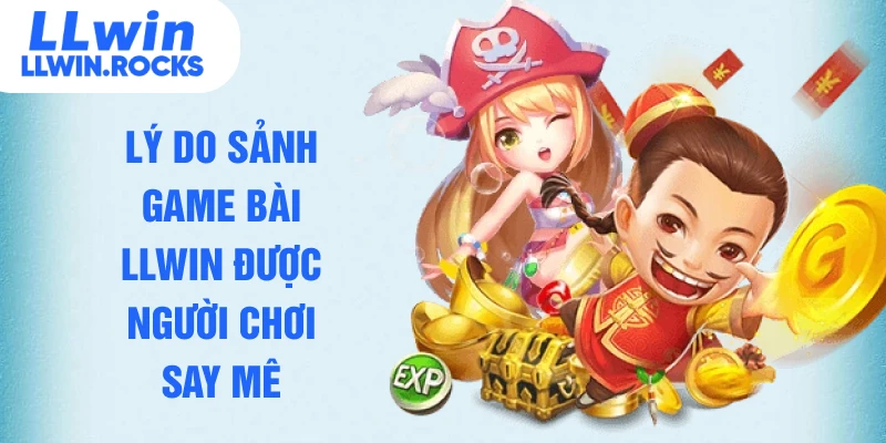 Lý do sảnh game bài LLWIN được người chơi say mê