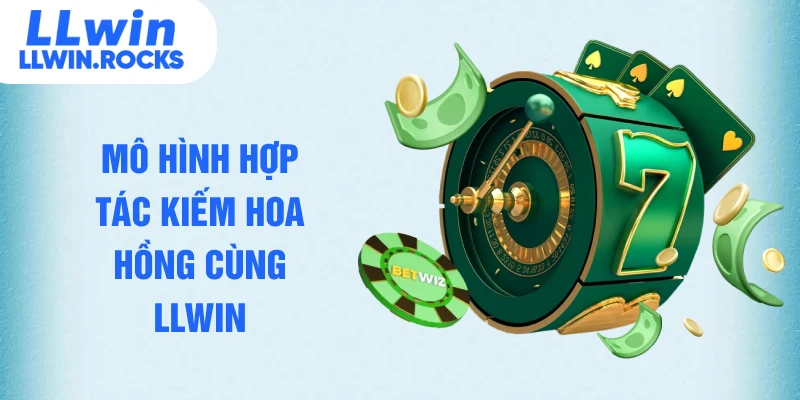 Mô hình hợp tác kiếm hoa hồng cùng LLWIN