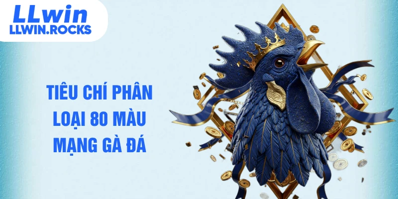 Tiêu chí phân loại 80 màu mạng gà đá