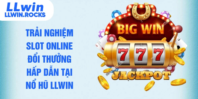 Trải nghiệm slot online đổi thưởng hấp dẫn tại nổ hũ LLWIN