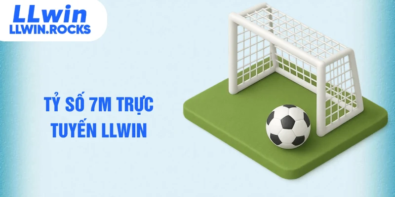 tỷ số 7m trực tuyến LLWIN