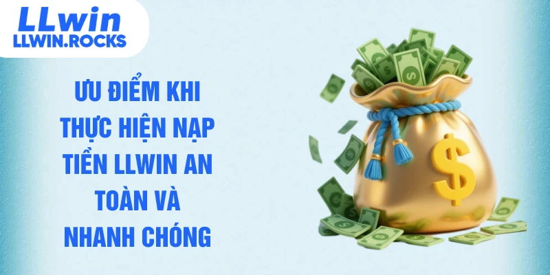Ưu điểm khi thực hiện nạp tiền LLWIN an toàn và nhanh chóng
